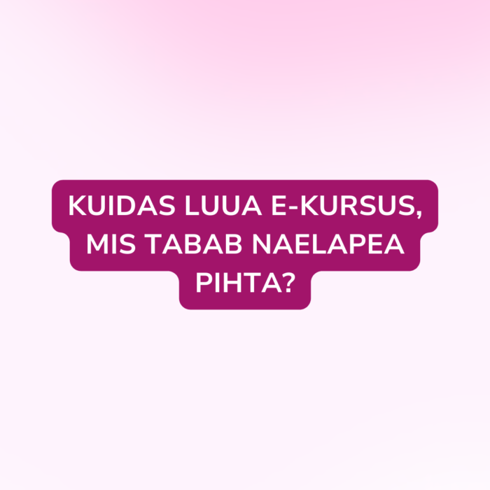 Kuidas luua e-kursus, mis tabab naelapea pihta? (15. august)