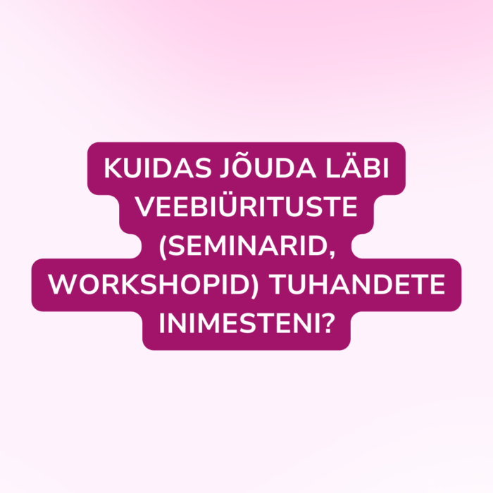 Kuidas jõuda läbi veebiürituste (seminarid, workshopid) tuhandete inimesteni? (5. september)