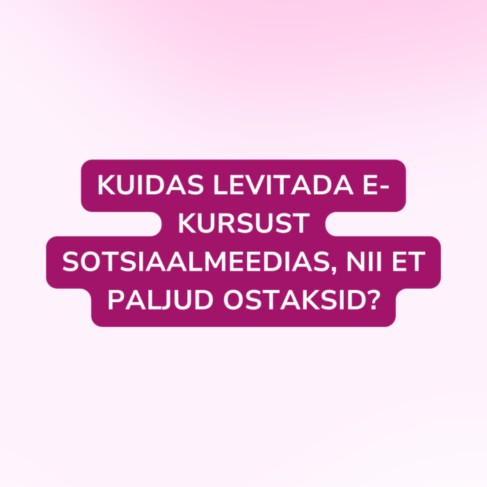 Kuidas levitada e-kursust sotsiaalmeedias, nii et paljud ostaksid? (17. oktoober)